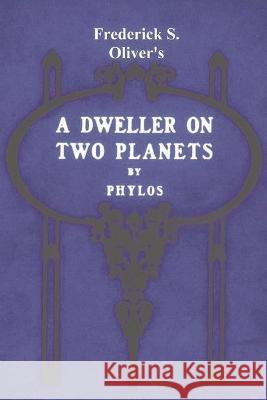 A Dweller on Two Planets: Or, the Dividing of the Way Phylos the Thibetan                      Frederick S. Oliver 9781774641347 Must Have Books