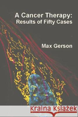 A Cancer Therapy: Results of Fifty Cases Max Gerson 9781774641361 Must Have Books