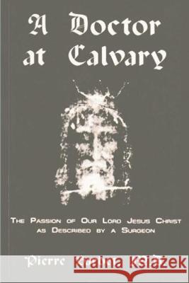 A Doctor at Calvary - The Passion of Our Lord Jesus Christ as Described by a Surgeon Pierre Barbet 9781774641392 Must Have Books