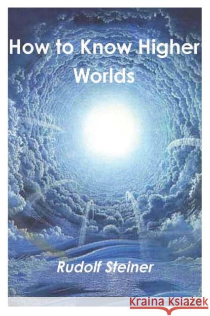 How to Know Higher Worlds Rudolf Steiner 9781774641675 Must Have Books
