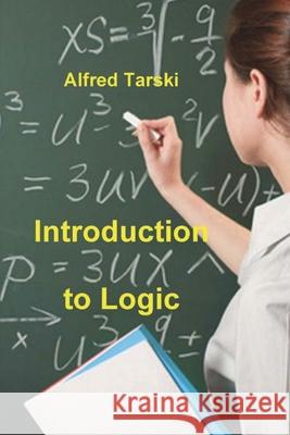 Introduction to Logic: and to the Methodology of Deductive Sciences Alfred Tarski 9781774641750