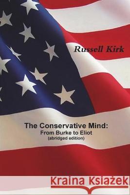 The Conservative Mind: From Burke to Eliot (abridged edition) Russell Kirk 9781774641989