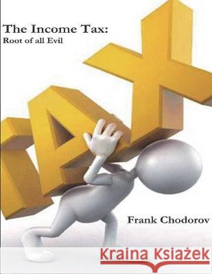 The Income Tax: Root of All Evil Frank Chodorov 9781774642078