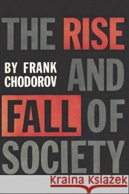 The Rise and Fall of Society: An Essay on the Economic Forces That Underlie Social Institutions Frank Chodorov Frank S. Meyer 9781774642184