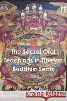 The Secret Oral Teachings in Tibetan Buddhist Sects Alexandra David-Neel Lama Yongden 9781774642221