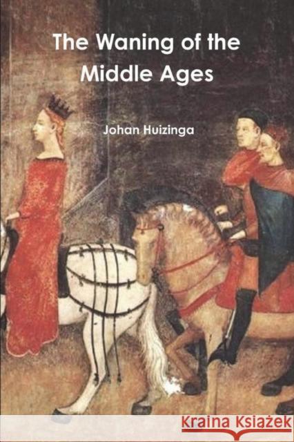 The Waning of the Middle Ages Johan Huizinga 9781774642238 Must Have Books