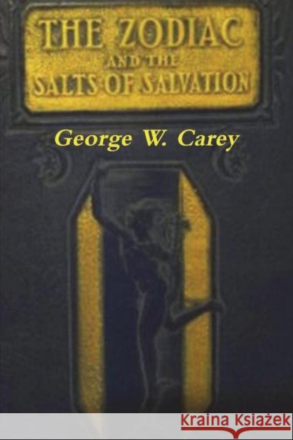 The Zodiac and the Salts of Salvation: Two Parts George W. Carey 9781774642245