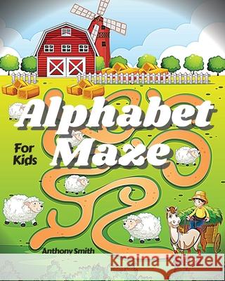 NEW!! Alphabet Maze Puzzle For Kids: Fun and Challenging Mazes For Kids Ages 4-8, 8-12 Workbook For Games, Puzzles and Problem-Solving (Maze Activity Smith, Anthony 9781774656969