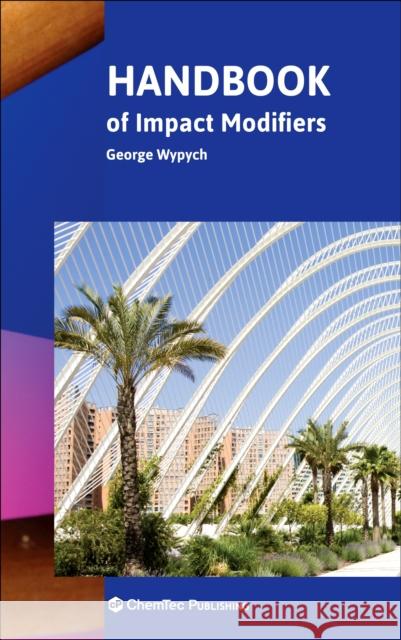 Handbook of Impact Modifiers George Wypych 9781774670040 Chemtec Publishing