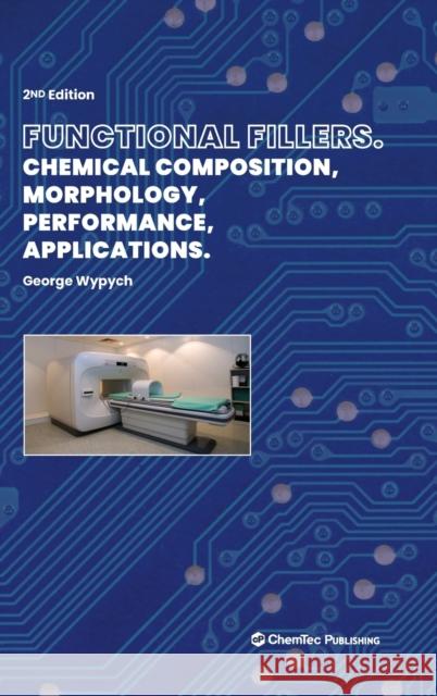 Functional Fillers: Chemical Composition, Morphology, Performance, Applications Wypych, George 9781774670163 Chemtec Publishing