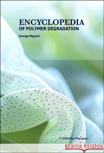 Encyclopedia of Polymer Degradation George Wypych 9781774670484 Chemtec Publishing