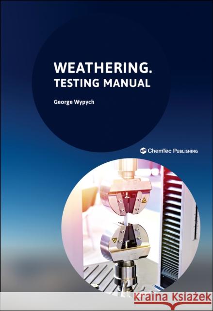 Weathering: Testing Manual George (ChemTec Publishing, Ontario, Canada) Wypych 9781774670644 Chemtec Publishing