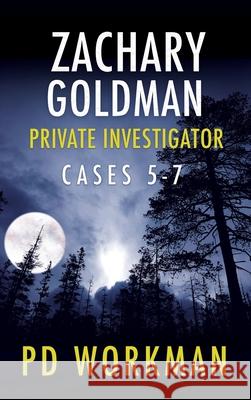 Zachary Goldman Private Investigator Cases 5-7: A Private Eye Mystery/Suspense Collection P D Workman 9781774681411 P.D. Workman