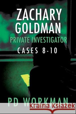 Zachary Goldman Private Investigator Cases 8-10: A Private Eye Mystery/Suspense Collection P D Workman 9781774681435 P.D. Workman