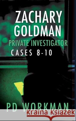 Zachary Goldman Private Investigator Cases 8-10: A Private Eye Mystery/Suspense Collection P D Workman 9781774681442 P.D. Workman