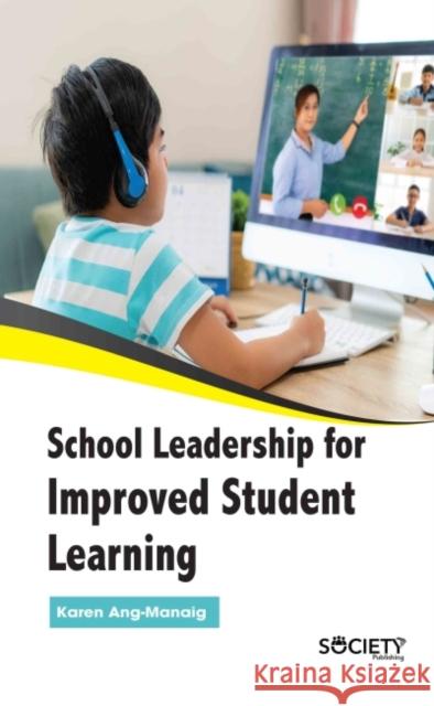 School Leadership for Improved Student Learning Karen Ang Manaig 9781774690260 Society Publishing