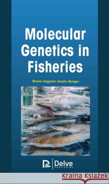 Molecular Genetics in Fisheries Bruno Augusto Amato Borges 9781774690369 Delve Publishing