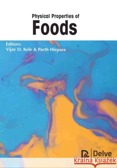 Physical Properties of Foods Vijay D. Kele Parth Hirpara 9781774690543