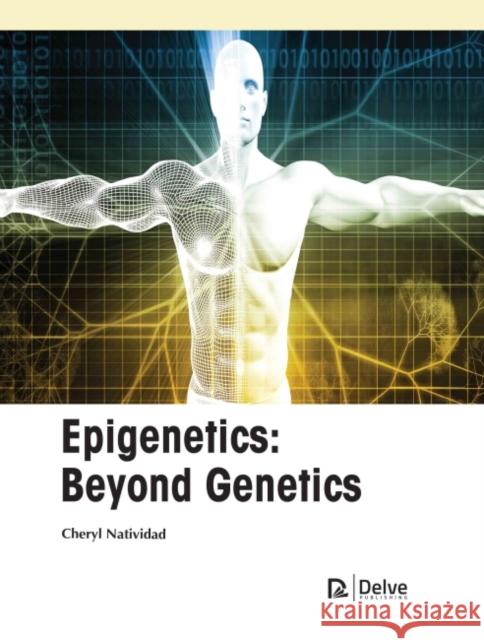 Epigenetics: Beyond Genetics Cheryl Natividad 9781774690673 Delve Publishing