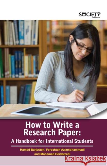 How to Write a Research Paper: A Handbook for International Students Hamed Barjesteh Fereshteh Azizmohammadi Mohamad Heidarzadi 9781774690789