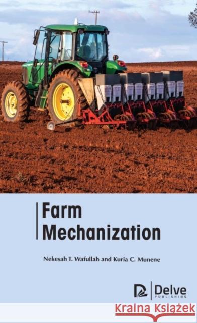 Farm Mechanization Nekesah T. Wafullah Kuria C. Munene 9781774690871 Delve Publishing
