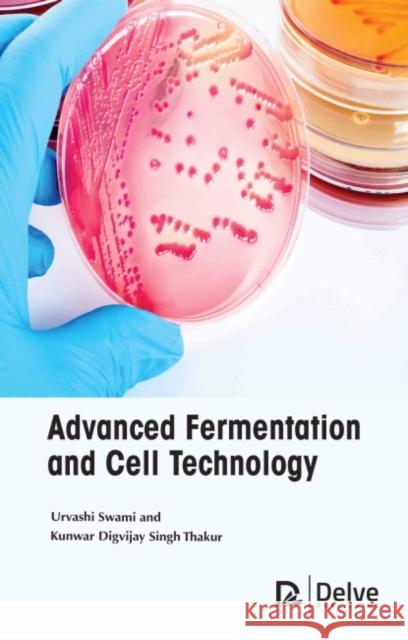Advanced Fermentation and Cell Technology Urvashi Swami Kunwar Digvijay Singh Thakur 9781774691007