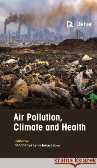 Air Pollution, Climate and Health Stephanya Lynn Jonaslabee 9781774691083 Delve Publishing