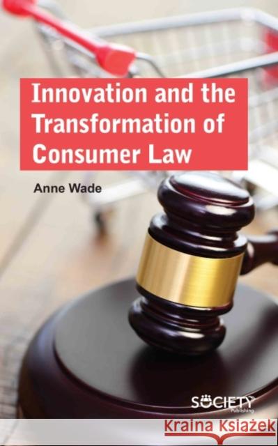 Innovation and the Transformation of Consumer Law Anne Wade 9781774691243 Society Publishing