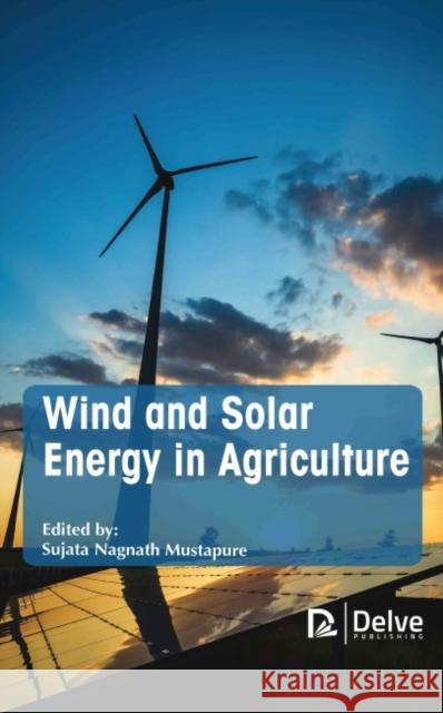 Wind and Solar Energy in Agriculture Sujata Nagnath Mustapure 9781774691267