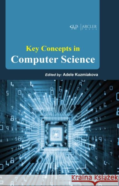Key Concepts in Computer Science Adele Kuzmiakova 9781774691526 Arcler Press
