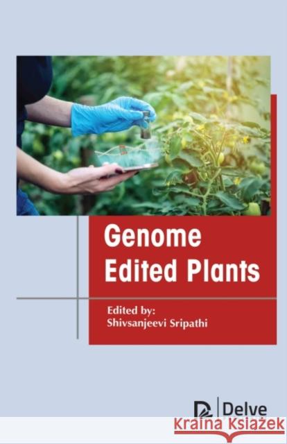 Genome Edited Plants Shiv Sanjeevi Sripathi 9781774691618