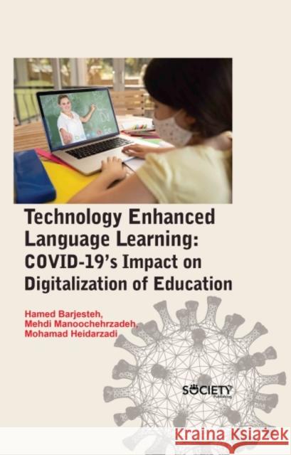 Technology Enhanced Language Learning: Covid-19's Impact on Digitalization of Education Hamed Barjesteh Mehdi Manoochehrzadeh Mohamad Heidarzadi 9781774691649