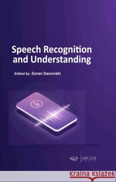 Speech Recognition and Understanding Zoran Gacovski 9781774691847 Arcler Press