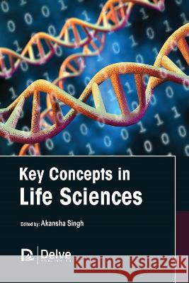 Key Concepts in Life Sciences Akansha Singh 9781774693803 Delve Publishing