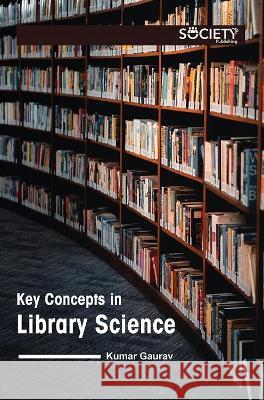 Key Concepts in Library Science Kumar Gaurav 9781774693889 Society Publishing
