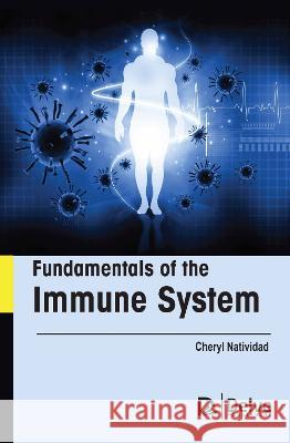 Fundamentals of the Immune System Cheryl Natividad 9781774693988 Delve Publishing