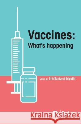 Vaccines: What\'s Happening Shivsanjeevi Sripathi 9781774694077 Delve Publishing