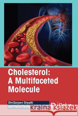 Cholesterol-A Multifaceted Molecule Shivsanjeevi Sripathi Prerna Pandey 9781774694091 Delve Publishing