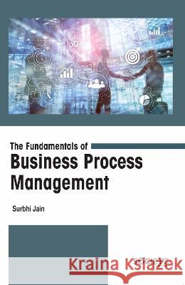 The Fundamentals of Business Process Management Surbhi Jain 9781774694213 Society Publishing