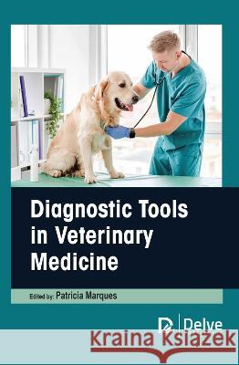 Diagnostic Tools in Veterinary Medicine Patricia Marques 9781774694251 Delve Publishing