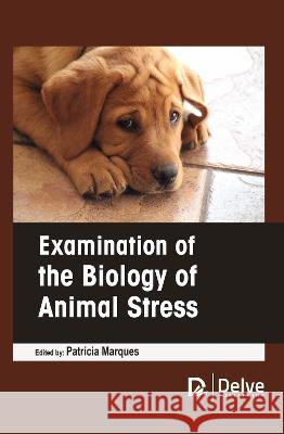 Examination of the Biology of Animal Stress Patricia Marques 9781774694268 Delve Publishing