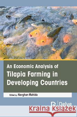An Economic Analysis of Tilapia Farming in Developing Countries Navghan Mahida 9781774694275 Delve Publishing