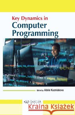 Key Dynamics in Computer Programming Adele Kuzmiakova 9781774694381 Arcler Press