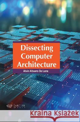 Dissecting Computer Architecture Alvin Albuer 9781774694398 Arcler Press