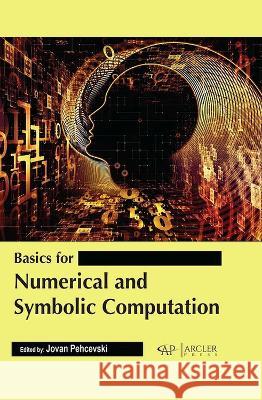 Basics for Numerical and Symbolic Computation Jovan Pehcevski 9781774694459 Arcler Press