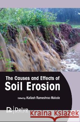 The Causes and Effects of Soil Erosion Kailash Rameshra 9781774694589 Delve Publishing