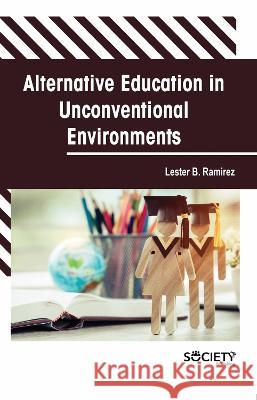 Alternative Education in Unconventional Environments Lester B 9781774694701 Society Publishing