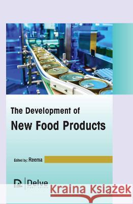 The Development of New Food Products Reema Reema 9781774694763 Delve Publishing