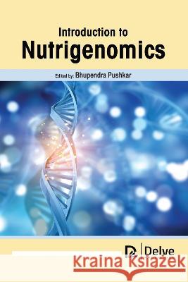 Introduction to Nutrigenomics Bhupendra Pushkar 9781774694794 Delve Publishing