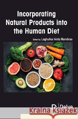 Incorporating Natural Products Into the Human Diet Laghulkar Anit 9781774694817 Delve Publishing